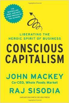 Conscious Capitalism: Liberating the Heroic Spirit of Business