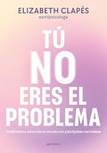 Tú No Eres El Problema: Entiéndete Y Sana Tras El Vínculo Con Personas Narcisistas / You Are Not the Problem