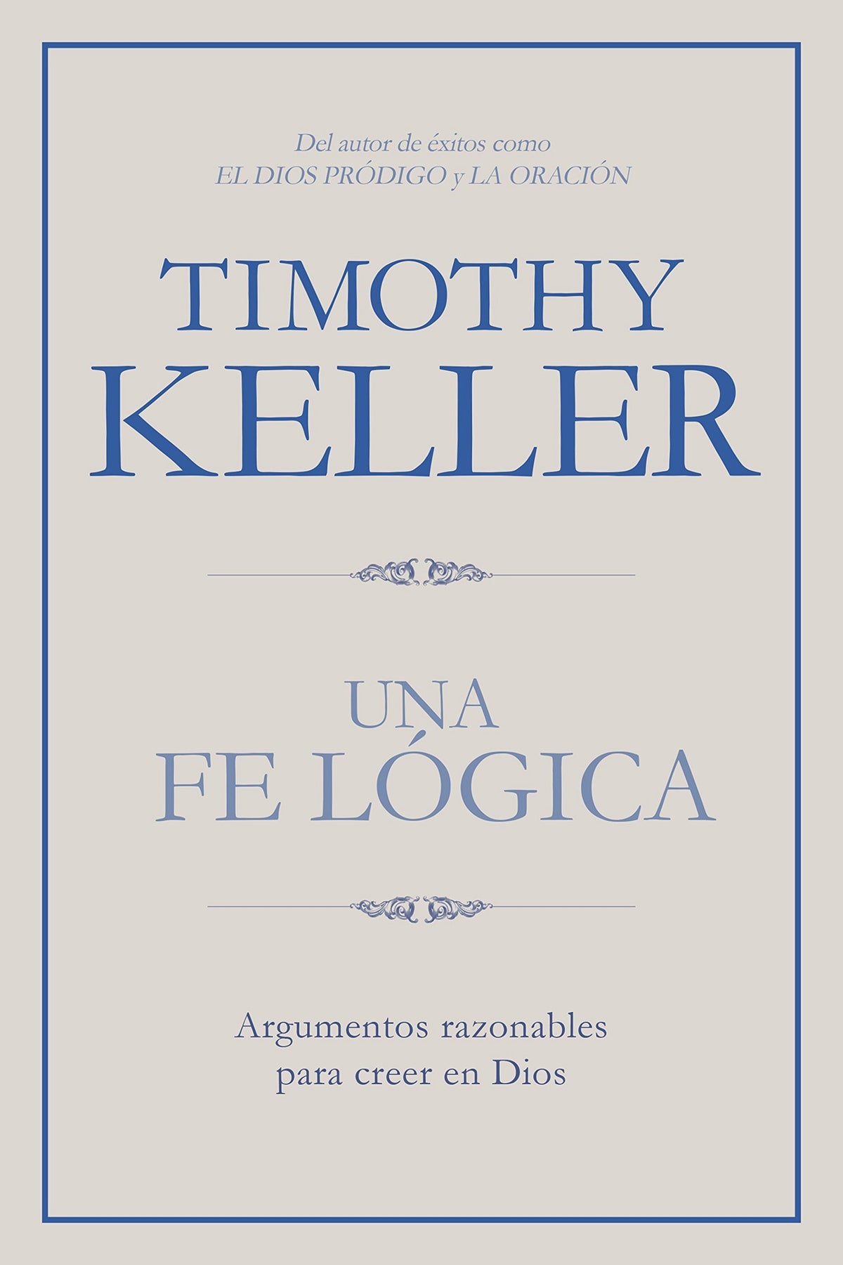 Una Fe Lógica: Argumentos Razonables Para Creer En Dios (Spanish Language): Argumentos Razonables Para Creer En Dios