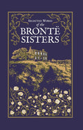 Selected Works of the Bronte Sisters: Jane Eyre, Wuthering Heights, the Tenant of Wildfell Hall