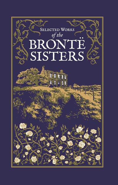 Selected Works of the Bronte Sisters: Jane Eyre, Wuthering Heights, the Tenant of Wildfell Hall