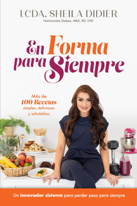 En Forma para Siempre: Más de 100 recetas simples, deliciosas y saludables