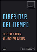 Disfrutar del Tiempo: Deje Las Prisas. Sea Más Productivo