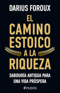 El Camino Estoico a la Riqueza: Sabiduría Antigua Para Una Vida Próspera / The Stoic Path to Wealth: Ancient Wisdom for Enduring Prosperity
