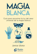 Magia Blanca: Guía para encontrar la luz del amor universal de la magia blanca (Colección Nueva Era) (Spanish Edition)