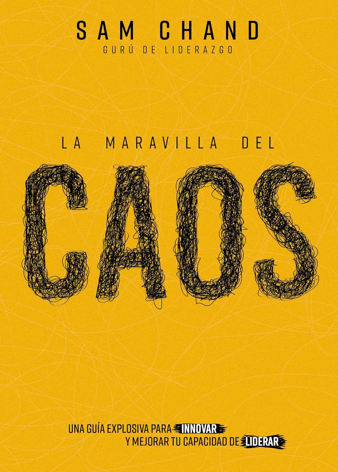La maravilla del caos: Una guía explosiva para innovar y mejorar tu capacidad de liderar