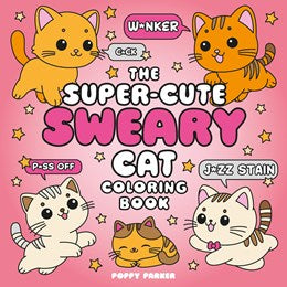 The Super-Cute Sweary Cat Coloring Book: An Adult Coloring Book of Foul-Mouthed Felines