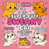 The Super-Cute Sweary Cat Coloring Book: An Adult Coloring Book of Foul-Mouthed Felines