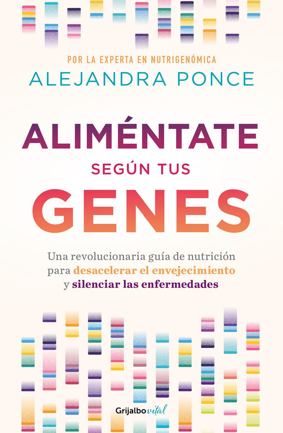 Aliméntate según tus genes: Una revolucionaria guía de nutrición para desacelera r el envejecimiento y silenciar las enfermedades