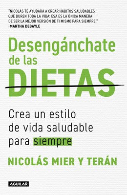 Desengánchate de las dietas: Crea un estilo de vida saludable para siempre / Free Yourself From Diets