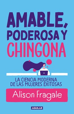 Amable, poderosa y chingona / Likeable Badass: How Women Get the Success They Deserve