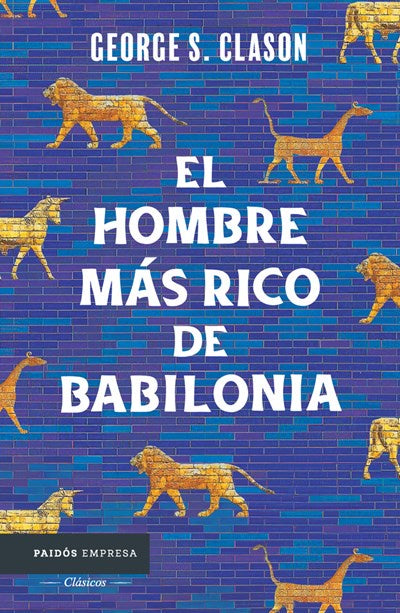 El hombre más rico de Babilonia: Los siete principios fundamentales para alcanzar el éxito financiero / The Richest Man in Babylon