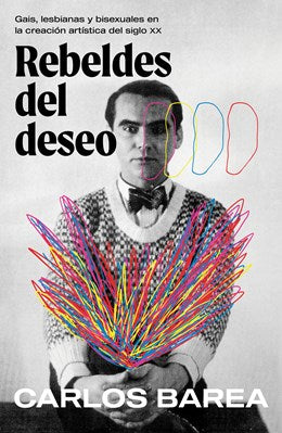 Rebeldes del Deseo: Gais, Lesbianas Y Bisexuales En La Creación Artística del Siglo XX/ Rebels of Desire