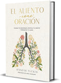 El Aliento Como Oraciã3n: Calma Tu Ansiedad, Enfoca Tu Mente Y Renueva Tu Alma / Breath as Prayer: Calm Your Anxiety