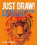 Just Draw!:  A Creative Step-by-Step Guide for Artists