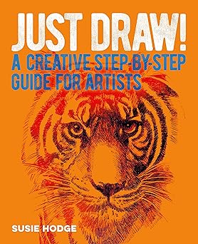 Just Draw!:  A Creative Step-by-Step Guide for Artists
