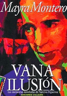 Vana ilusión : las memorias noveladas de Narciso Figueroa