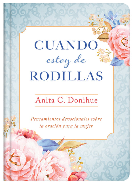 Cuando Estoy de Rodillas: Pensamientos Devocionales Sobre La Oración Para La Mujer (Translated, When I'm on My Knees)