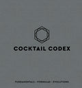 Cocktail Codex: Fundamentals, Formulas, Evolutions [A Cocktail Recipe Book]