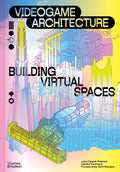 Videogame Architecture: Building Virtual Spaces