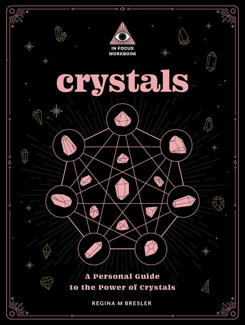 Crystals: An in Focus Workbook: A Personal Guide to the Power of Crystals