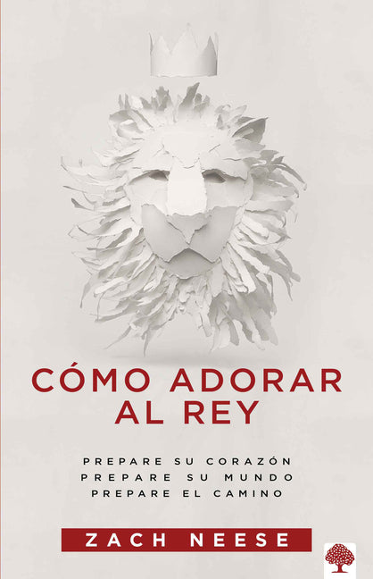 Cómo Adorar Al Rey: Prepare Su Corazón. Prepare Su Mundo. Prepare El Camino