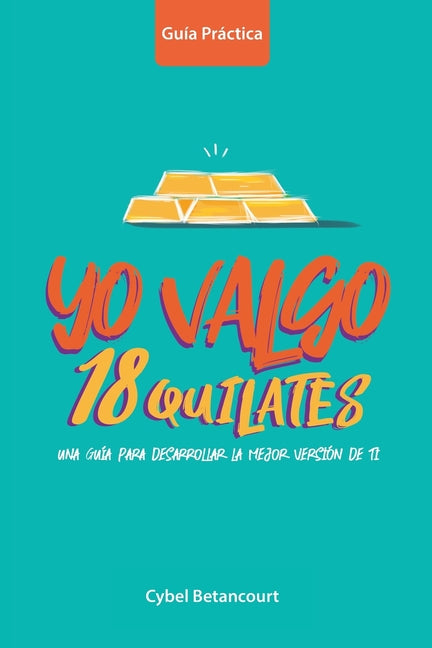 Yo Valgo 18 Quilates: Una guía para desarrollar la mejor versión de ti