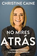 No Mires Atrás: Liberarse Y Avanzar Con Pasión Y Propósito