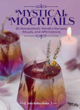 Mystical Mocktails:  60 Nonalcoholic Mindful Recipes, Rituals, and Affirmations