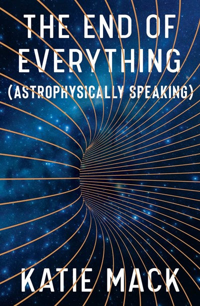 THE END OF EVERYTHING (ASTROPHYSICALLY SPEAKING)