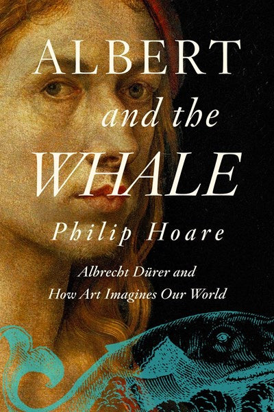 Albert and the Whale : Albrecht Dürer and How Art Imagines Our World