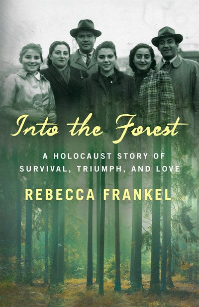 Into the Forest : A Holocaust Story of Survival, Triumph, and Love