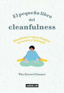 El pequeño libro del cleanfulness: ¡Mindfulness para limpiar tu mente y tu hogar !