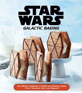 Star Wars: Galactic Baking : The Official Cookbook of Sweet and Savory Treats From Tatooine, Hoth, and Beyond