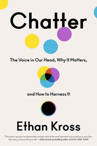 Chatter : The Voice in Our Head, Why It Matters, and How to Harness It