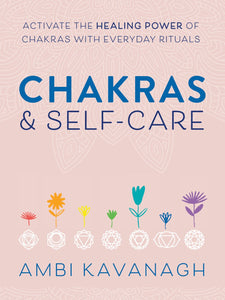 Chakras & Self-Care : Activate the Healing Power of Chakras with Everyday Rituals