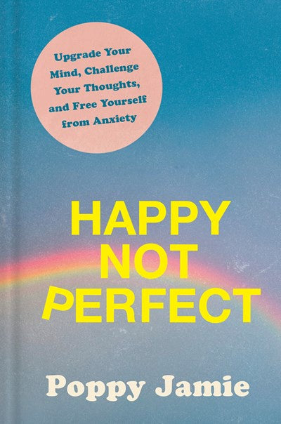 Happy Not Perfect : Upgrade Your Mind, Challenge Your Thoughts, and Free Yourself from Anxiety