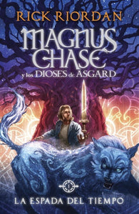 LA ESPADA DEL TIEMPO (MAGNUS CHASE Y LOS DIOSES DE ASGARD: LIBRO 1)