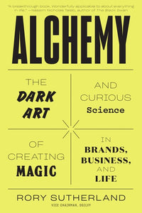 Alchemy : The Dark Art and Curious Science of Creating Magic in Brands, Business, and Life