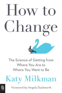 How to Change : The Science of Getting from Where You Are to Where You Want to Be