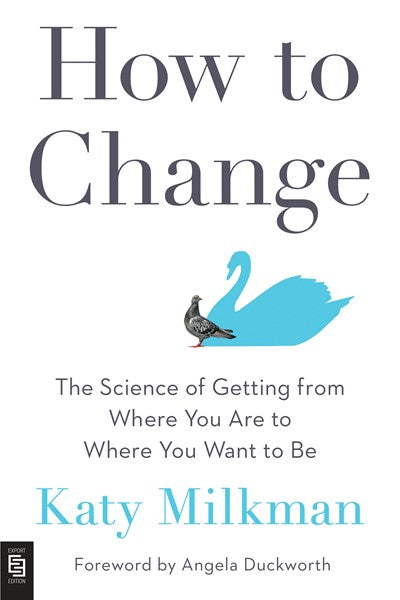 How to Change : The Science of Getting from Where You Are to Where You Want to Be