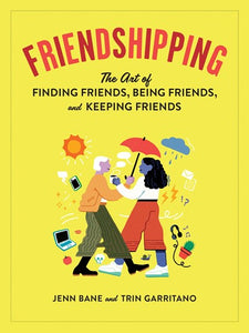 Friendshipping : The Art of Finding Friends, Being Friends, and Keeping Friends