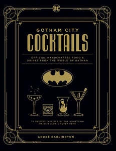 Gotham City Cocktails : Official Handcrafted Food & Drinks From the World of Batman