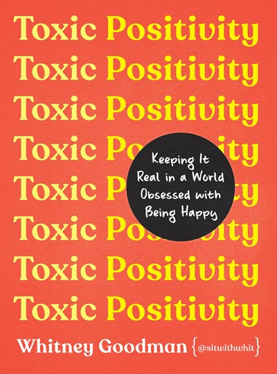 Toxic Positivity : Keeping It Real in a World Obsessed with Being Happy