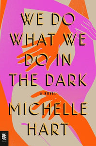 We Do What We Do in the Dark : A Novel