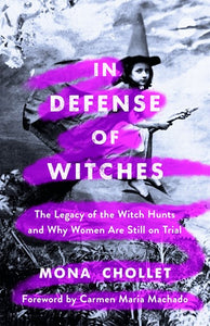 In Defense of Witches : The Legacy of the Witch Hunts and Why Women Are Still on Trial