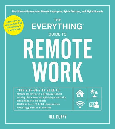 The Everything Guide to Remote Work : The Ultimate Resource for Remote Employees, Hybrid Workers, and Digital Nomads