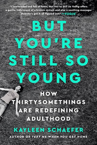 But You're Still So Young : How Thirtysomethings Are Redefining Adulthood