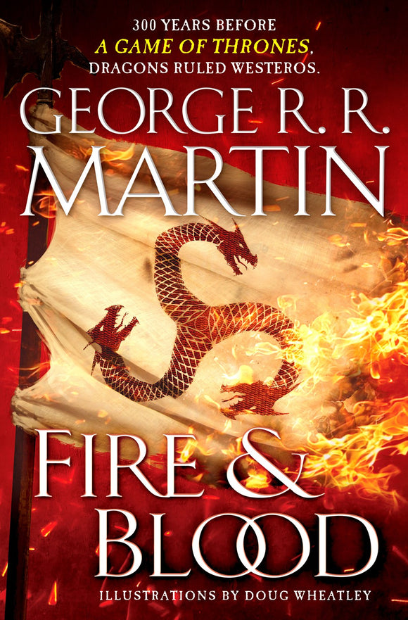 Fire & Blood: 300 Years Before a Game of Thrones (a Targaryen History) (Song of Ice and Fire)
