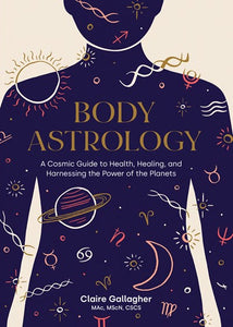 Body Astrology : A Cosmic Guide to Health, Healing, and Harnessing the Power of the Planets